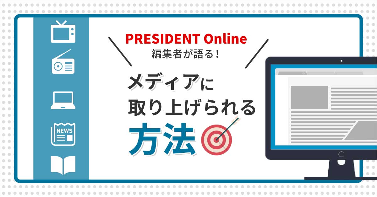 「PRESIDENT Online」編集者が語る！メディアに取り上げられる方法   |   イベントレポート