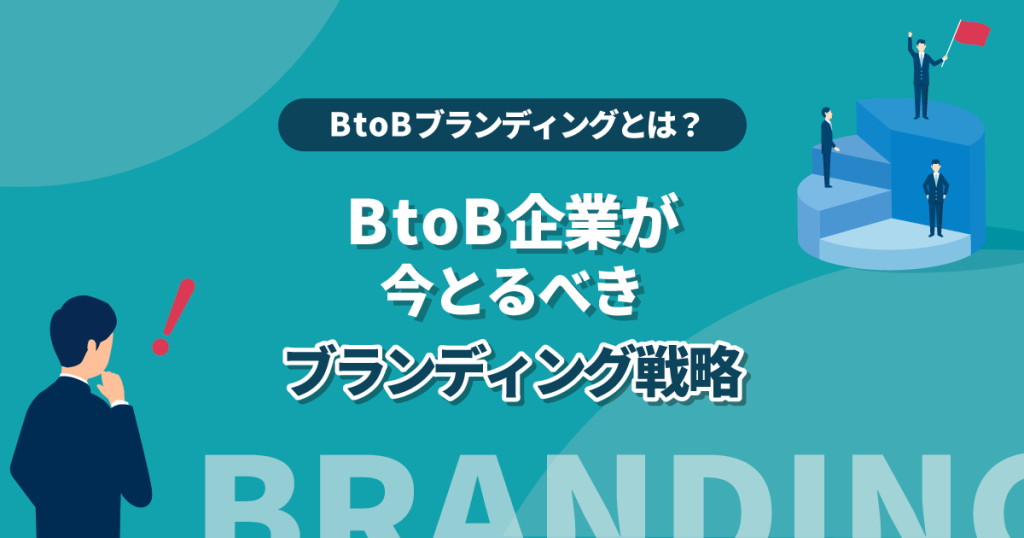 BtoBブランディングとは？中小企業が今とるべきブランディング戦略