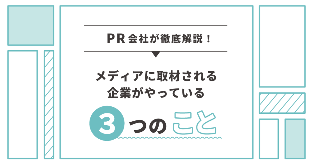 【PR会社が徹底解説！】メディアに取材される企業がやっている “3つのこと”