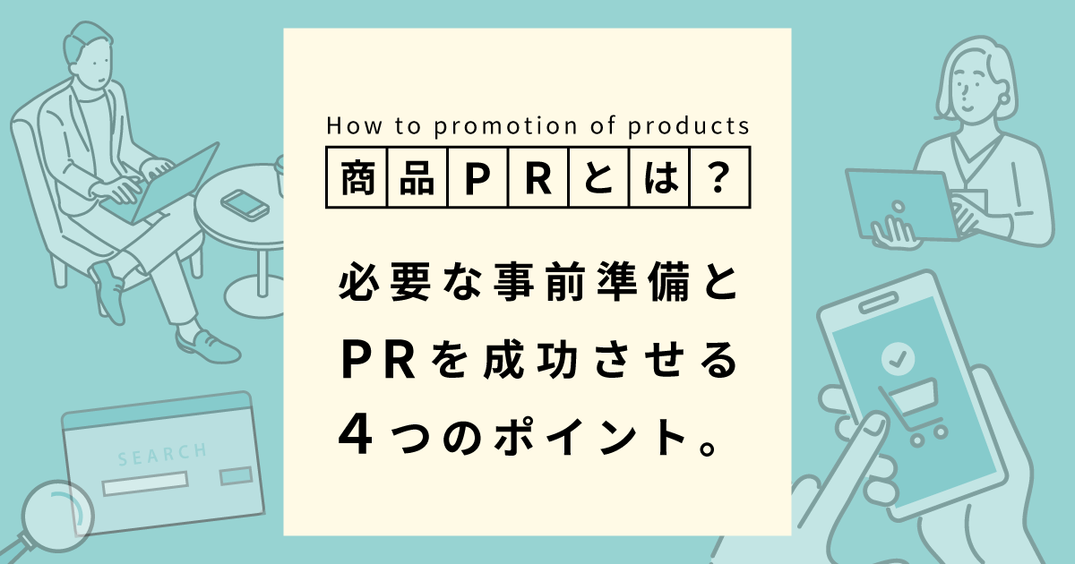 商品PRとは？必要な準備とPRを成功させる4つのポイント